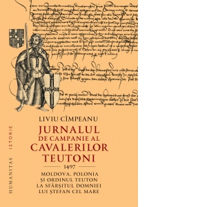 Jurnalul de campanie al cavalerilor teutoni, 1497. Moldova, Polonia si ordinul teuton la sfarsitul domniei lui Stefan cel Mare