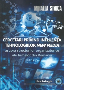 Cercetari privind influenta tehnologiilor new media asupra structurilor organizatorice ale firmelor din Romania