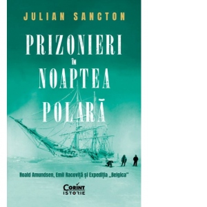 Prizonieri in noaptea polara. Roald Amundsen, Emil Racovita si Expeditia &quot;Belgica&quot;