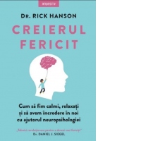 Creierul fericit. Cum sa fim calmi, relaxati si sa avem incredere in noi cu ajutorul neuropsihologiei