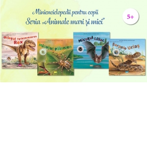 Seria Animale mari si mici: Uriasul Tiranosaurus Rex, Sarpele urias, Micutul paianjen, Micutul liliac (4 carti). Minienciclopedii pentru copii 4+