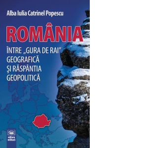 Romania, intre "gura de rai" geografica si raspantia geopolitica