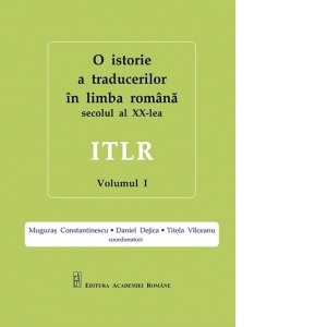 O istorie a traducerilor in limba romana din secolul al XX-lea. ITLR. Volumul I