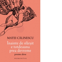 Inainte de sfarsit e totdeauna prea devreme. Poeme alese