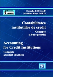 Contabilitatea institutiilor de credit. Concepte si bune practici / Accounting for credit institution. Concepts and best practices