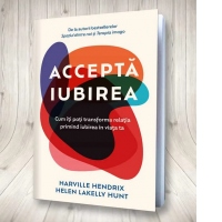 Accepta iubirea. Cum iti poti transforma relatia primind iubirea in viata ta