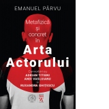 Metafizica si concret in Arta Actorului. Convorbiri cu Adrian Titieni, Andi Vasluianu si Ruxandra Ghitescu