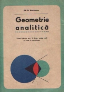 Geometrie analitica. Manual pentru anul III liceu, sectia reala si licee de specialitate