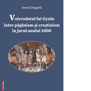 Voievodatul lui Gyula intre paganism si crestinism in jurul anului 1000