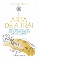 Arta de a trai. Meditatia Vipassana asa cum este predata de S. N. Goenka