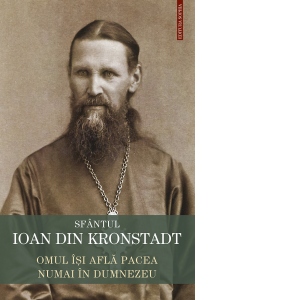 Sfantul Ioan de Kronstadt. Omul isi afla pacea numai in Dumnezeu