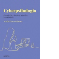 Descopera Psihologia. Cyberpsihologia. Cum gandim, simtim si actionam in era digitala