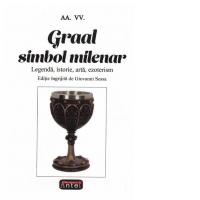 Graal simbol milenar. Legenda, istorie, arta, ezoterism