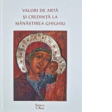 Valori de arta si credinta la Manastirea Ghighiu