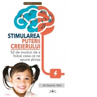 Stimularea puterii Creierului. 52 de moduri de a folosi ceea ce spune stiinta