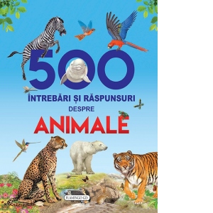 500 de intrebari si raspunsuri despre animale