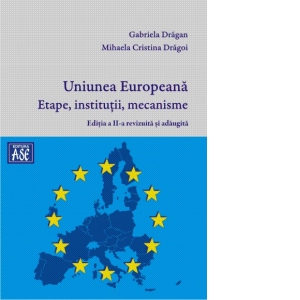 Uniunea Europeana. Etape, institutii, mecanisme. Editia a doua, revizuita si adaugita