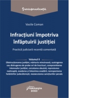 Infractiuni impotriva infaptuirii justitiei. Practica judiciara recenta comentata. Volumul II
