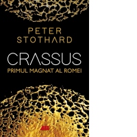 Crassus. Primul magnat al Romei