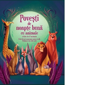 Povesti de noapte buna cu animale citite in 5 minute. 70 de lecturi amuzante pentru visele frumoase ale celor mici
