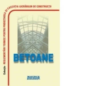 BETOANE - Reglementari tehnice privind proiectarea si executarea lucrarilor de beton, beton armat si beton precomprimat  Partea a II-a