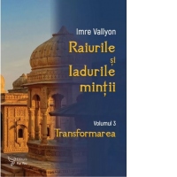 Raiurile si Iadurile mintii. Volumul 3: Transformarea