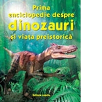 Prima enciclopedie despre dinozauri si viata preistorica