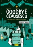 Goodbye Ceausescu
