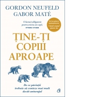Tine-ti copiii aproape. De ce parintii trebuie sa conteze mai mult decat anturajul. Editie de colectie