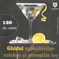 Ghidul cocteilurilor celebre si povestile lor - 130 de retete