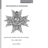 Decoratiile Romaniei. Legi, decrete, hotarari si alte acte normative. Volumul I, 1860-1930