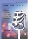 Discursul public: ghid pentru dezvoltarea abilitatii de a vorbi in public