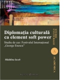 Diplomatia culturala ca element soft power. Studiu de caz: Festivalul International "George Enescu"