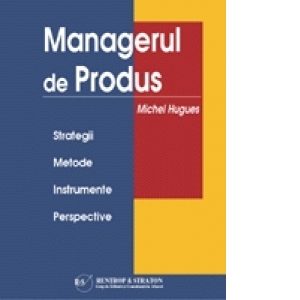 Managerul de produs - strategii, metode, instrumente, perspective