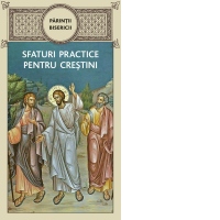 Parintii bisericii. Sfaturi practice pentru crestini
