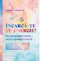 Incarca-te cu enegie! Ritualuri si jocuri inedite, pentru a te simti in forma