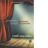 Giuseppe Verdi, regizor de opera? Caietele scenice verdiene. Volumul 1
