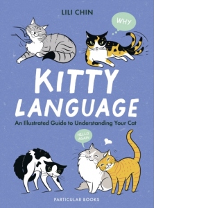 Kitty Language : An Illustrated Guide to Understanding Your Cat