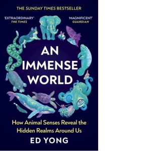 An Immense World : How Animal Senses Reveal the Hidden Realms Around Us