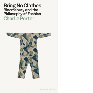Bring No Clothes : Bloomsbury and the Philosophy of Fashion