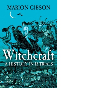 Witchcraft : A History in Thirteen Trials
