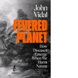Fevered Planet : How Diseases Emerge When We Harm Nature