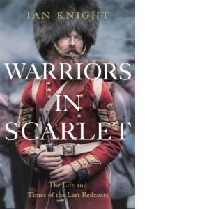 Warriors in Scarlet : The Life and Times of the Last Redcoats