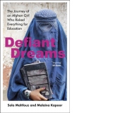 Defiant Dreams : The Journey of an Afghan Girl Who Risked Everything for Education