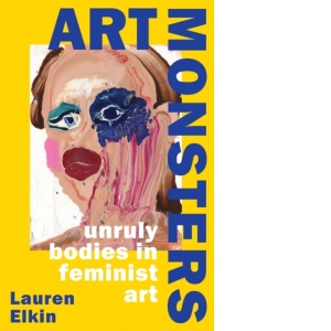 Art Monsters : Unruly Bodies in Feminist Art