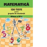 Matematica - 130 teste pentru grupele de excelenta clasa a IV-a. Editie 2023