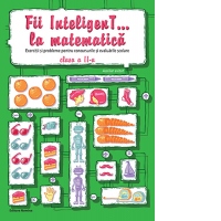 Fii InteligenT... la matematica. Exercitii si probleme pentru concursurile si evaluarile scolare - clasa a II-a