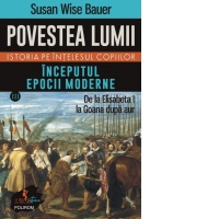 Povestea lumii. Istoria pe intelesul copiilor. Volumul III: Inceputul epocii moderne. De la Elisabeta I la Goana dupa aur