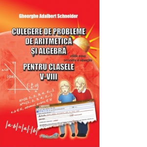 Culegere de probleme de aritmetica si algebra pentru clasele V-VIII. Editie noua revizuita si adaugita