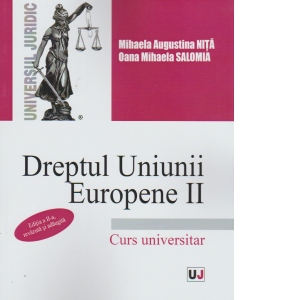 Dreptul Uniunii Europene II. Editia II-a, revazuta si adaugita. Curs universitar